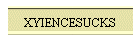 XYIENCESUCKS